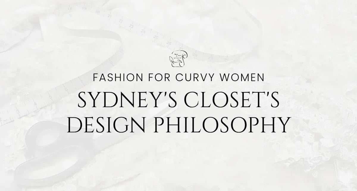 Fashion for Curvy Women: Sydney's Closet's Design Philosophy