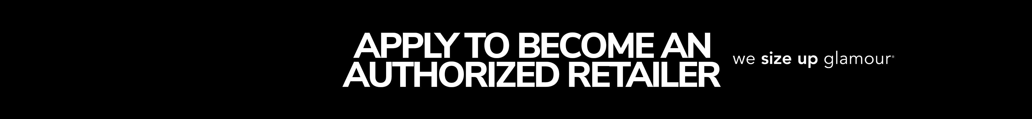 Banner text "Apply to Become an Authorized Retailer" with tagline, "we size up glamour" on black background.